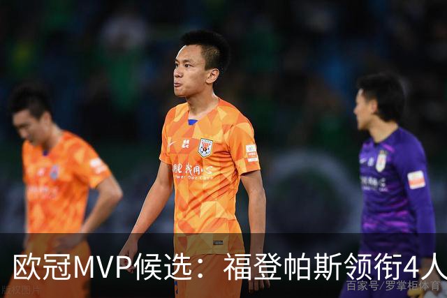 欧冠MVP候选：福登帕斯领衔4人合造11球 可着曼联祸祸